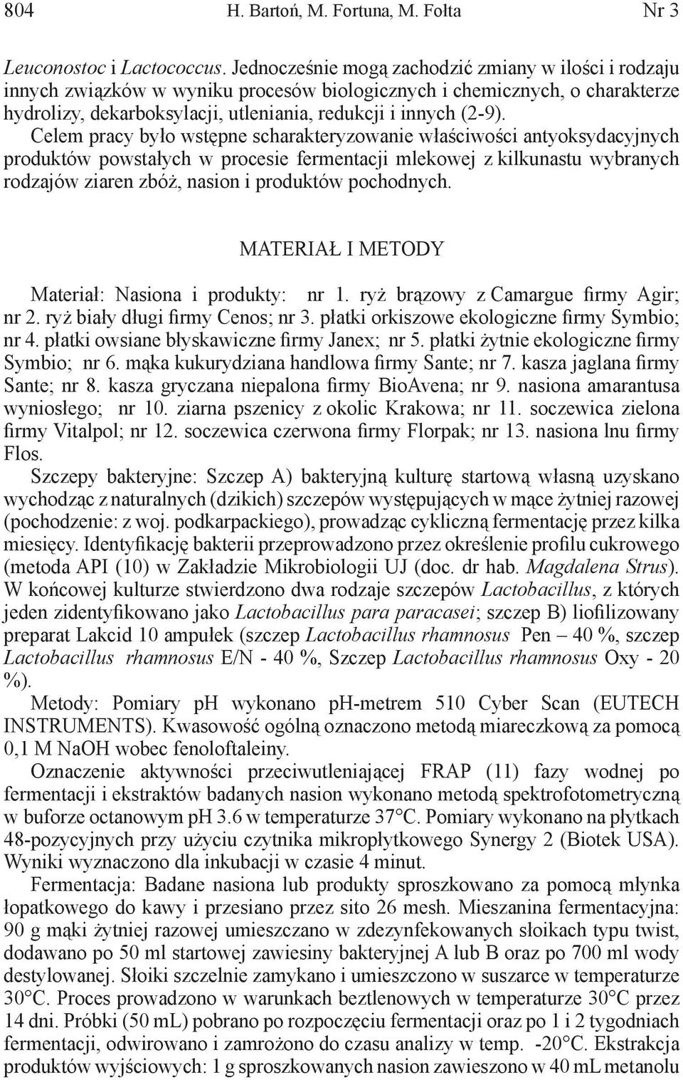 Celem pracy było wstępne scharakteryzowanie właściwości antyoksydacyjnych produktów powstałych w procesie fermentacji mlekowej z kilkunastu wybranych rodzajów ziaren zbóż, nasion i produktów