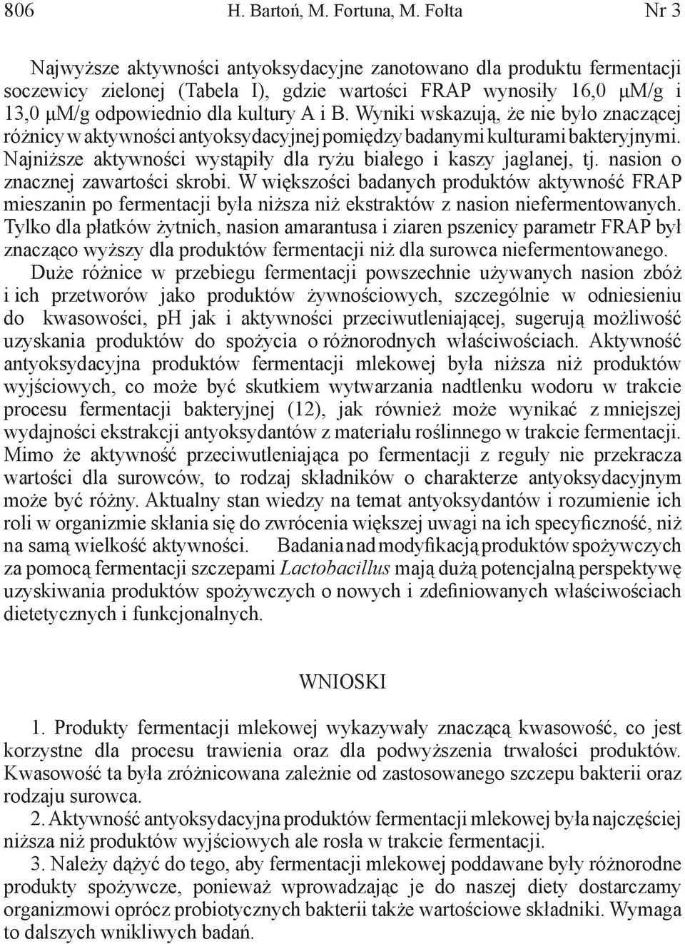 Wyniki wskazują, że nie było znaczącej różnicy w aktywności antyoksydacyjnej pomiędzy badanymi kulturami bakteryjnymi. Najniższe aktywności wystąpiły dla ryżu białego i kaszy jaglanej, tj.