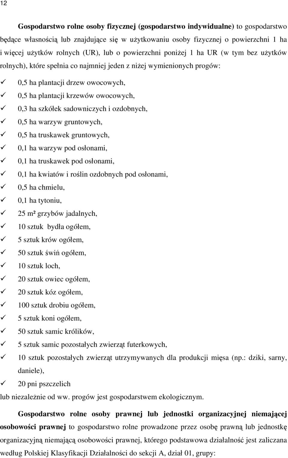 ha szkółek sadowniczych i ozdobnych, 0,5 ha warzyw gruntowych, 0,5 ha truskawek gruntowych, 0,1 ha warzyw pod osłonami, 0,1 ha truskawek pod osłonami, 0,1 ha kwiatów i roślin ozdobnych pod osłonami,