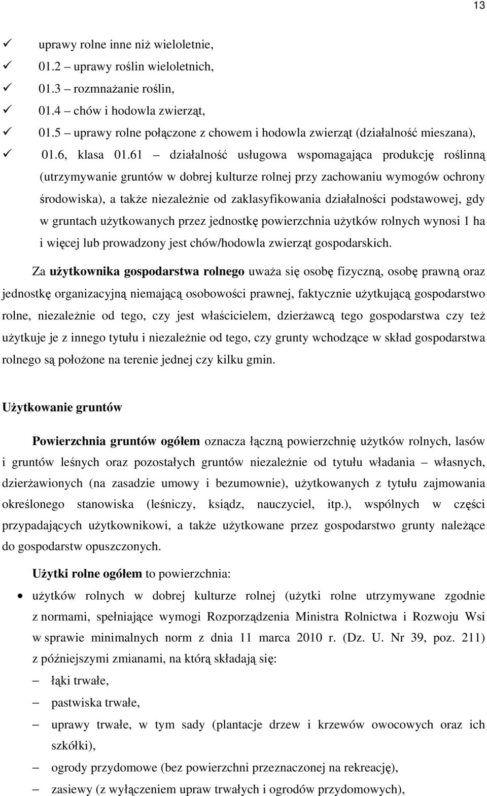 61 działalność usługowa wspomagająca produkcję roślinną (utrzymywanie gruntów w dobrej kulturze rolnej przy zachowaniu wymogów ochrony środowiska), a także niezależnie od zaklasyfikowania