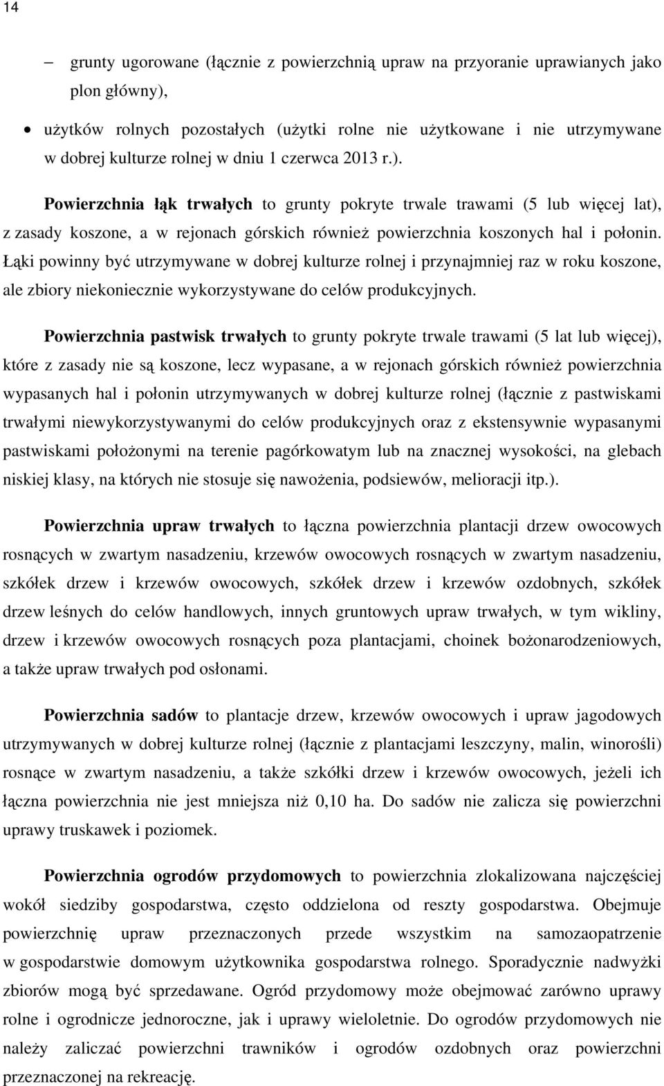 Łąki powinny być utrzymywane w dobrej kulturze rolnej i przynajmniej raz w roku koszone, ale zbiory niekoniecznie wykorzystywane do celów produkcyjnych.