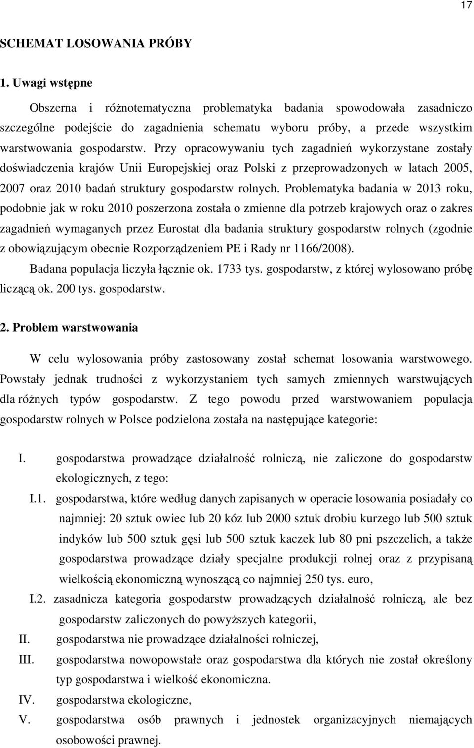 Przy opracowywaniu tych zagadnień wykorzystane zostały doświadczenia krajów Unii Europejskiej oraz Polski z przeprowadzonych w latach 2005, 2007 oraz 2010 badań struktury gospodarstw rolnych.