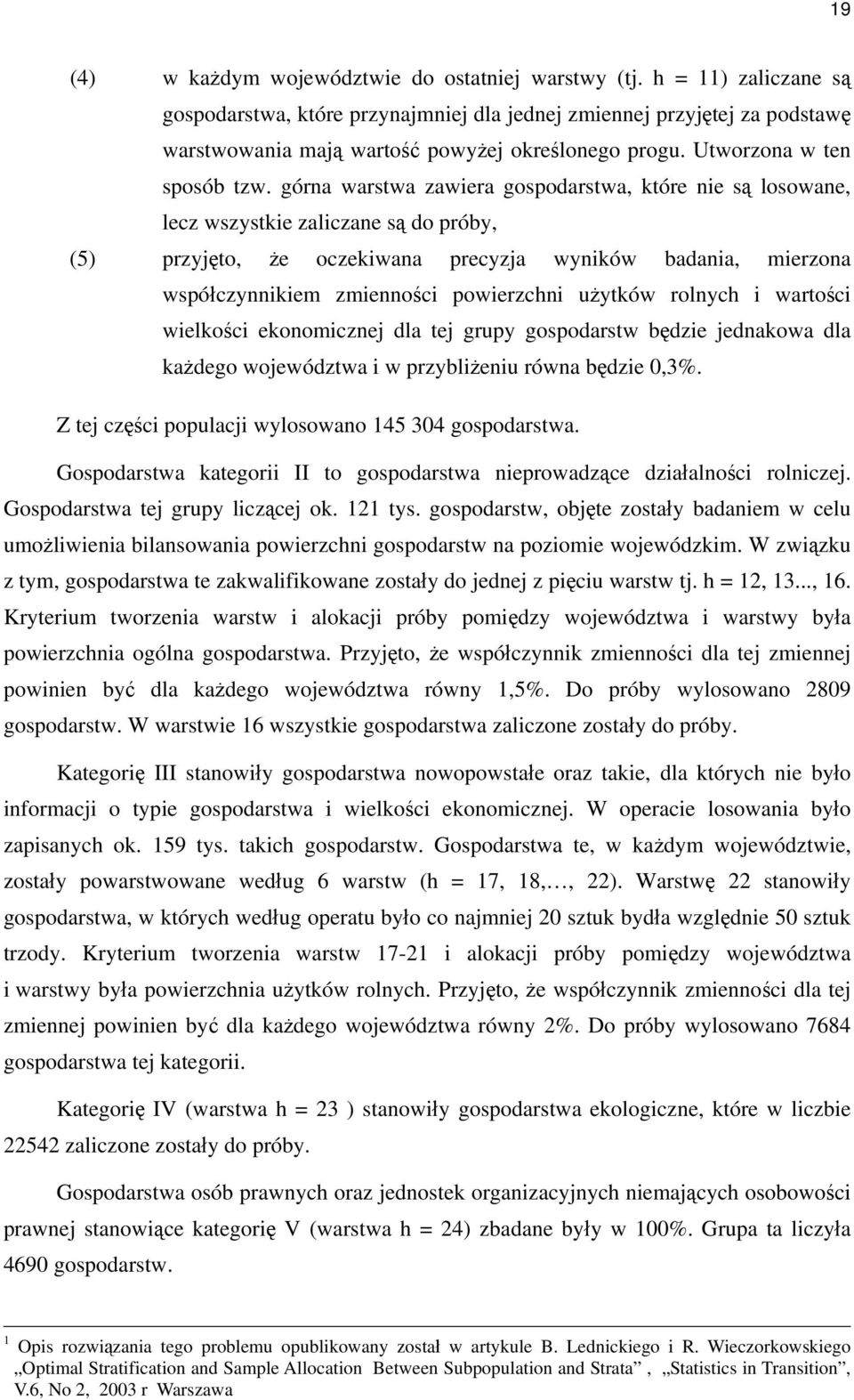 górna warstwa zawiera gospodarstwa, które nie są losowane, lecz wszystkie zaliczane są do próby, (5) przyjęto, że oczekiwana precyzja wyników badania, mierzona współczynnikiem zmienności powierzchni