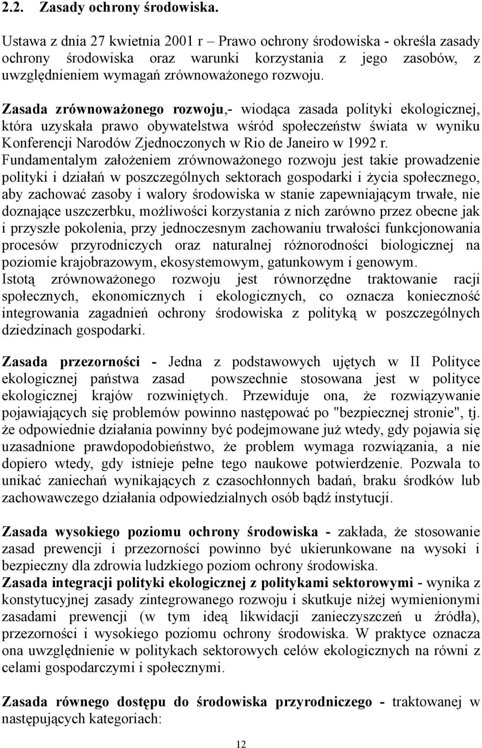 Zasada zrównoważonego rozwoju,- wiodąca zasada polityki ekologicznej, która uzyskała prawo obywatelstwa wśród społeczeństw świata w wyniku Konferencji Narodów Zjednoczonych w Rio de Janeiro w 1992 r.