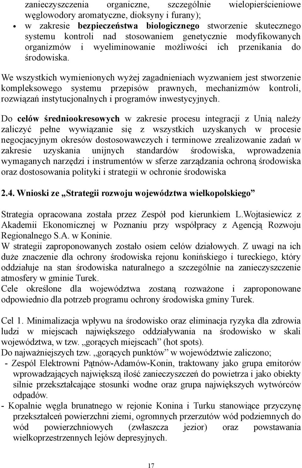 We wszystkich wymienionych wyżej zagadnieniach wyzwaniem jest stworzenie kompleksowego systemu przepisów prawnych, mechanizmów kontroli, rozwiązań instytucjonalnych i programów inwestycyjnych.