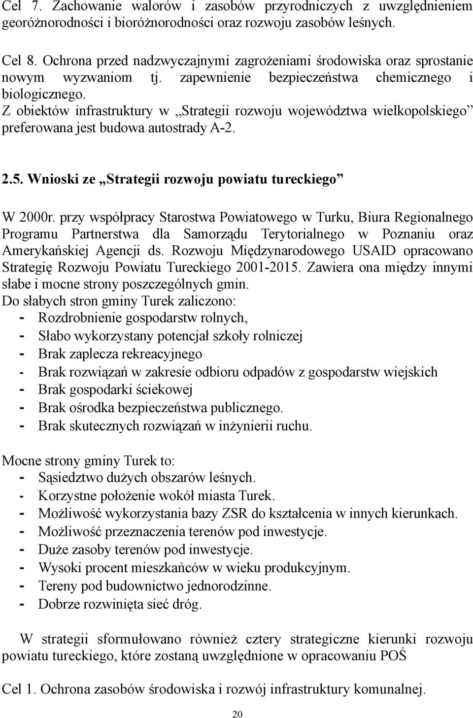 Z obiektów infrastruktury w Strategii rozwoju województwa wielkopolskiego preferowana jest budowa autostrady A-2. 2.5. Wnioski ze Strategii rozwoju powiatu tureckiego W 2000r.