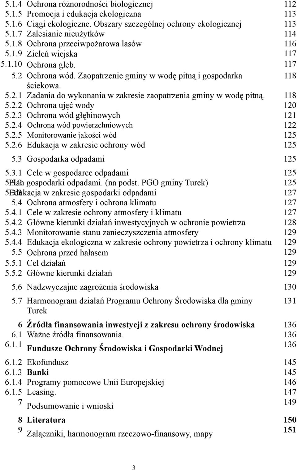 118 5.2.2 Ochrona ujęć wody 120 5.2.3 Ochrona wód głębinowych 121 5.2.4 Ochrona wód powierzchniowych 122 5.2.5 Monitorowanie jakości wód 125 5.2.6 Edukacja w zakresie ochrony wód 125 5.