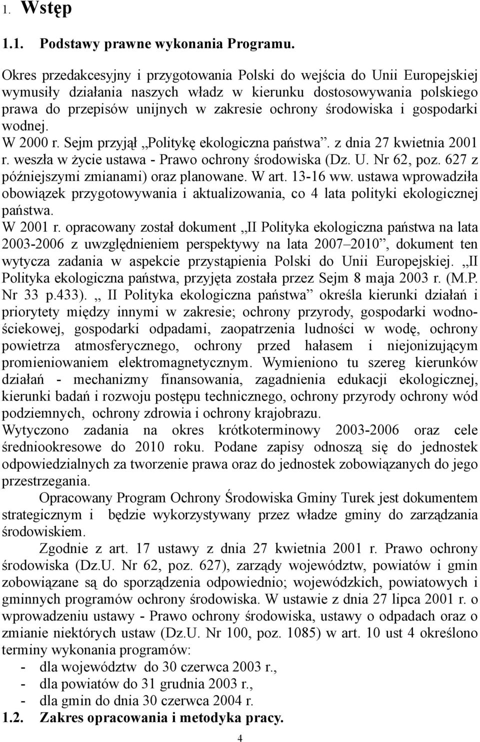 środowiska i gospodarki wodnej. W 2000 r. Sejm przyjął Politykę ekologiczna państwa. z dnia 27 kwietnia 2001 r. weszła w życie ustawa - Prawo ochrony środowiska (Dz. U. Nr 62, poz.