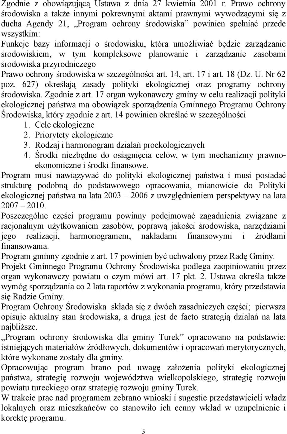 środowisku, która umożliwiać będzie zarządzanie środowiskiem, w tym kompleksowe planowanie i zarządzanie zasobami środowiska przyrodniczego Prawo ochrony środowiska w szczególności art. 14, art.