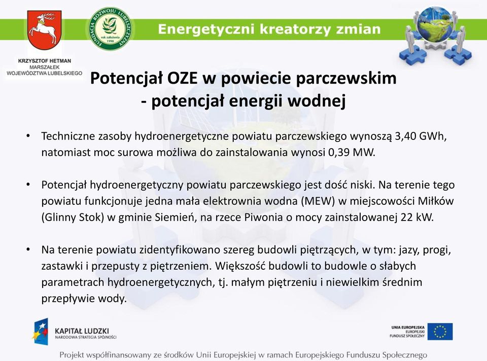 Na terenie tego powiatu funkcjonuje jedna mała elektrownia wodna (MEW) w miejscowości Miłków (Glinny Stok) w gminie Siemień, na rzece Piwonia o mocy zainstalowanej 22 kw.