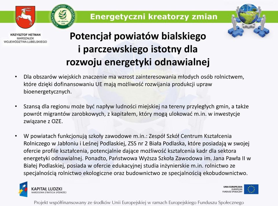 Szansą dla regionu może być napływ ludności miejskiej na tereny przyległych gmin, a także powrót migrantów zarobkowych, z kapitałem, który mogą ulokować m.in. w inwestycje związane z OZE.