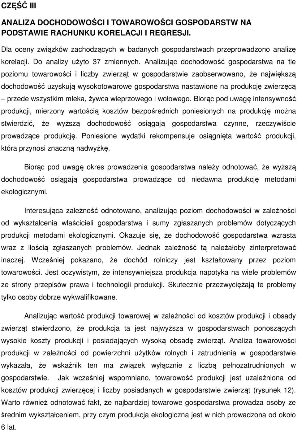 Analizując dochodowość gospodarstwa na tle poziomu towarowości i liczby zwierząt w gospodarstwie zaobserwowano, że największą dochodowość uzyskują wysokotowarowe gospodarstwa nastawione na produkcję