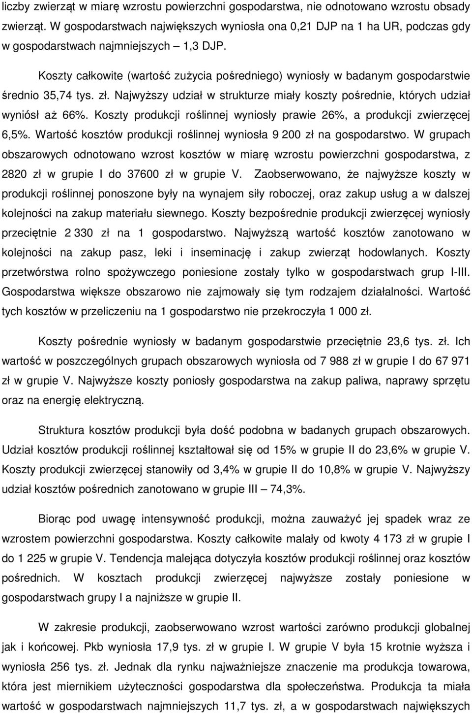 Koszty całkowite (wartość zużycia pośredniego) wyniosły w badanym gospodarstwie średnio 35,74 tys. zł. Najwyższy udział w strukturze miały koszty pośrednie, których udział wyniósł aż 66%.