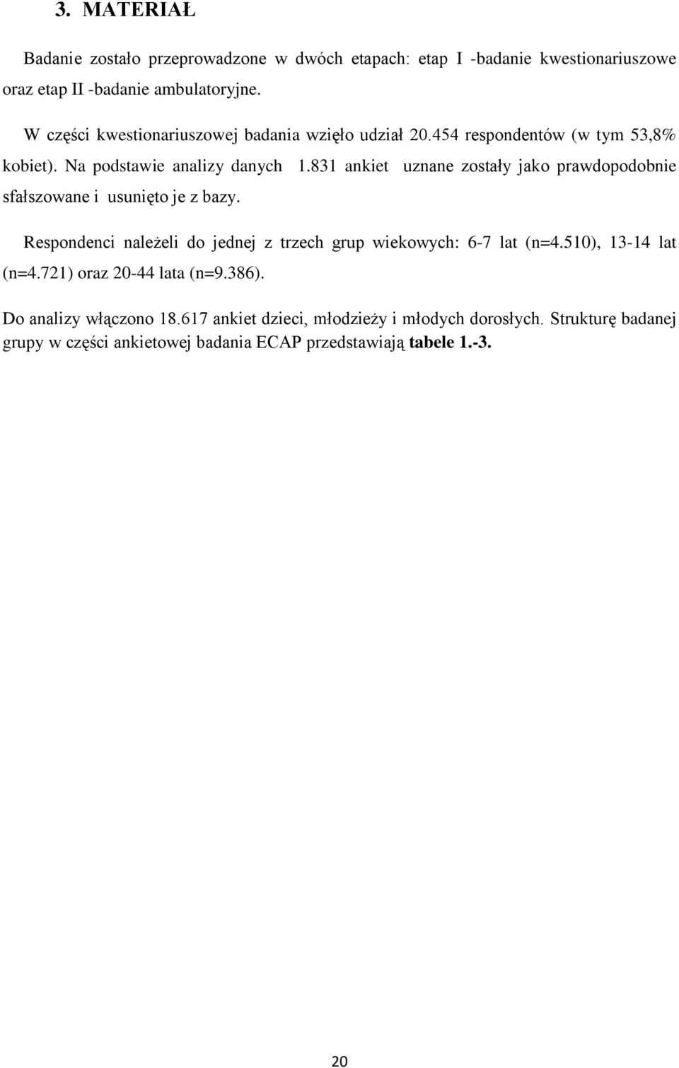 831 ankiet uznane zostały jako prawdopodobnie sfałszowane i usunięto je z bazy. Respondenci należeli do jednej z trzech grup wiekowych: 6-7 lat (n=4.