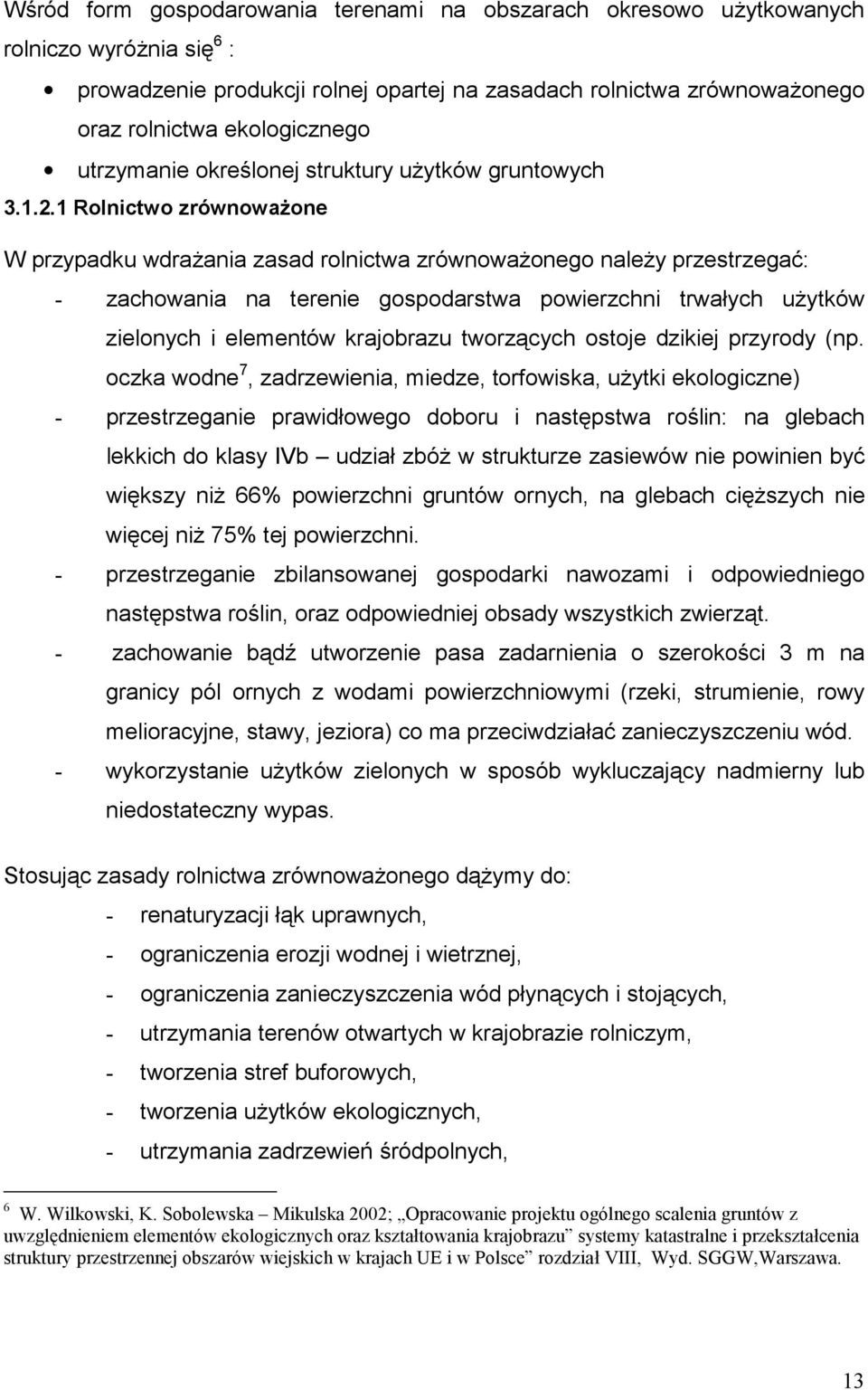 1 Rolnictwo zrównoważone W przypadku wdrażania zasad rolnictwa zrównoważonego należy przestrzegać: - zachowania na terenie gospodarstwa powierzchni trwałych użytków zielonych i elementów krajobrazu