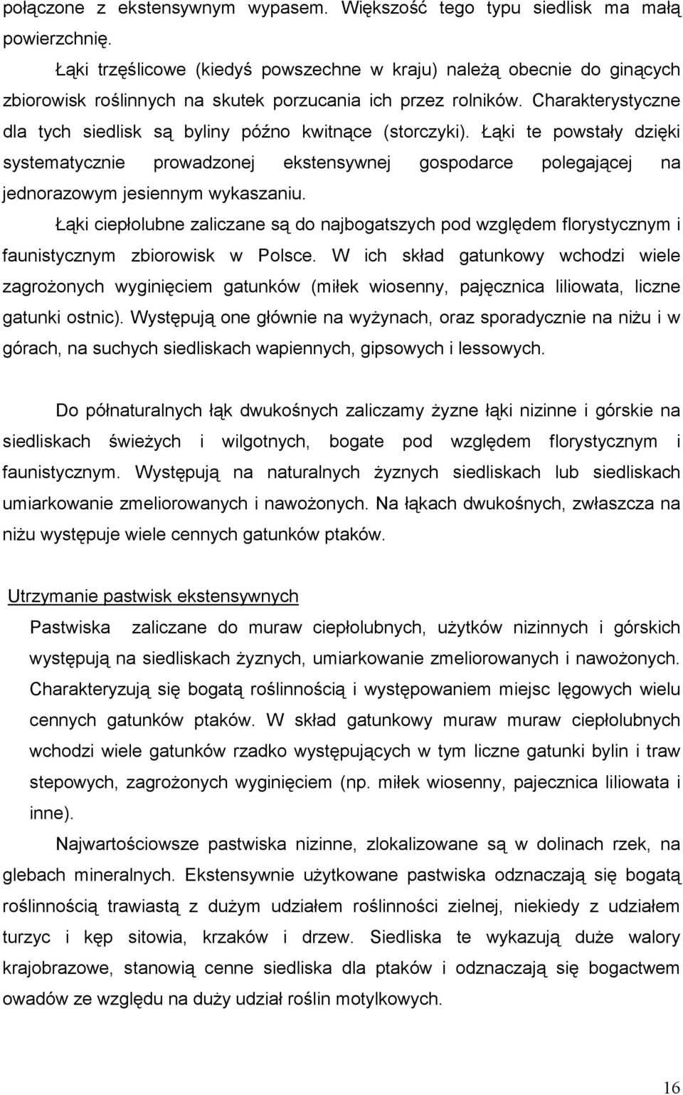 Charakterystyczne dla tych siedlisk są byliny późno kwitnące (storczyki). Łąki te powstały dzięki systematycznie prowadzonej ekstensywnej gospodarce polegającej na jednorazowym jesiennym wykaszaniu.