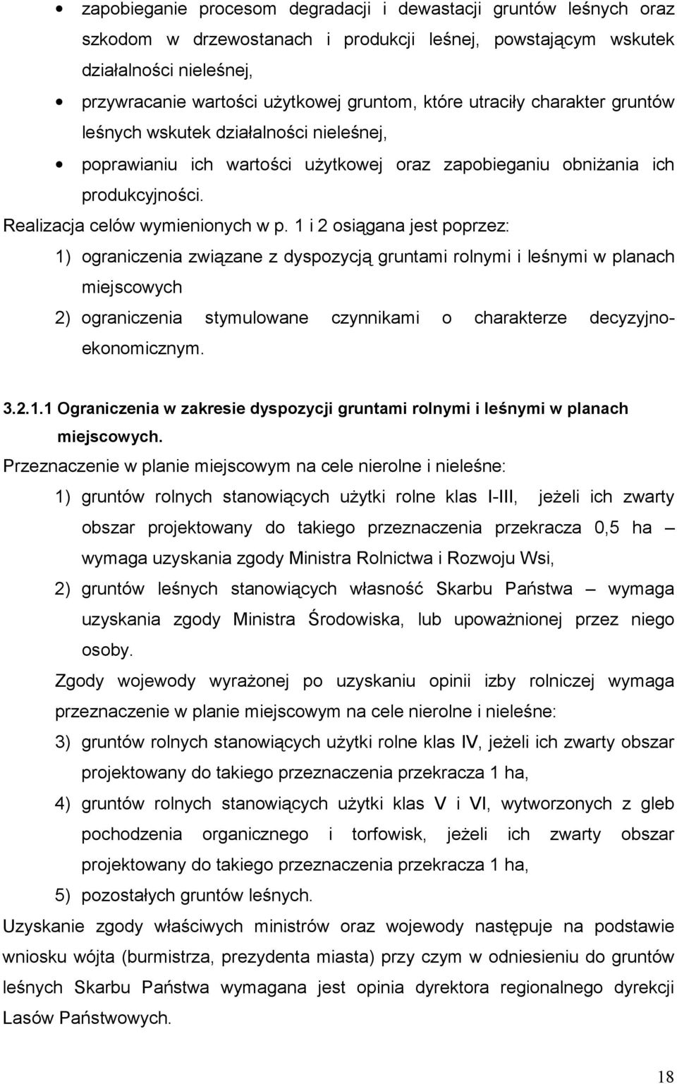 1 i 2 osiągana jest poprzez: 1) ograniczenia związane z dyspozycją gruntami rolnymi i leśnymi w planach miejscowych 2) ograniczenia stymulowane czynnikami o charakterze decyzyjnoekonomicznym. 3.2.1.1 Ograniczenia w zakresie dyspozycji gruntami rolnymi i leśnymi w planach miejscowych.