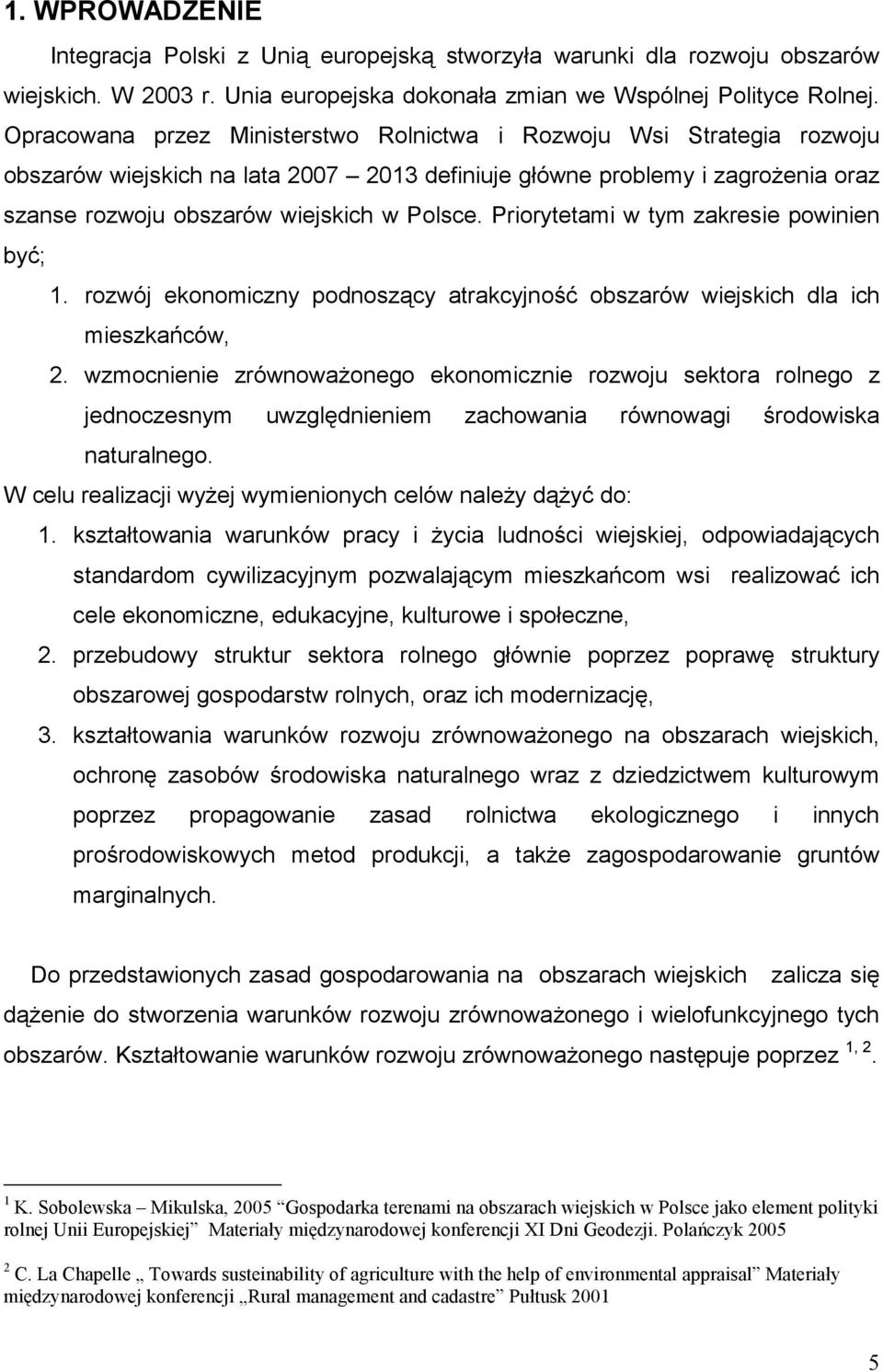 Priorytetami w tym zakresie powinien być; 1. rozwój ekonomiczny podnoszący atrakcyjność obszarów wiejskich dla ich mieszkańców, 2.