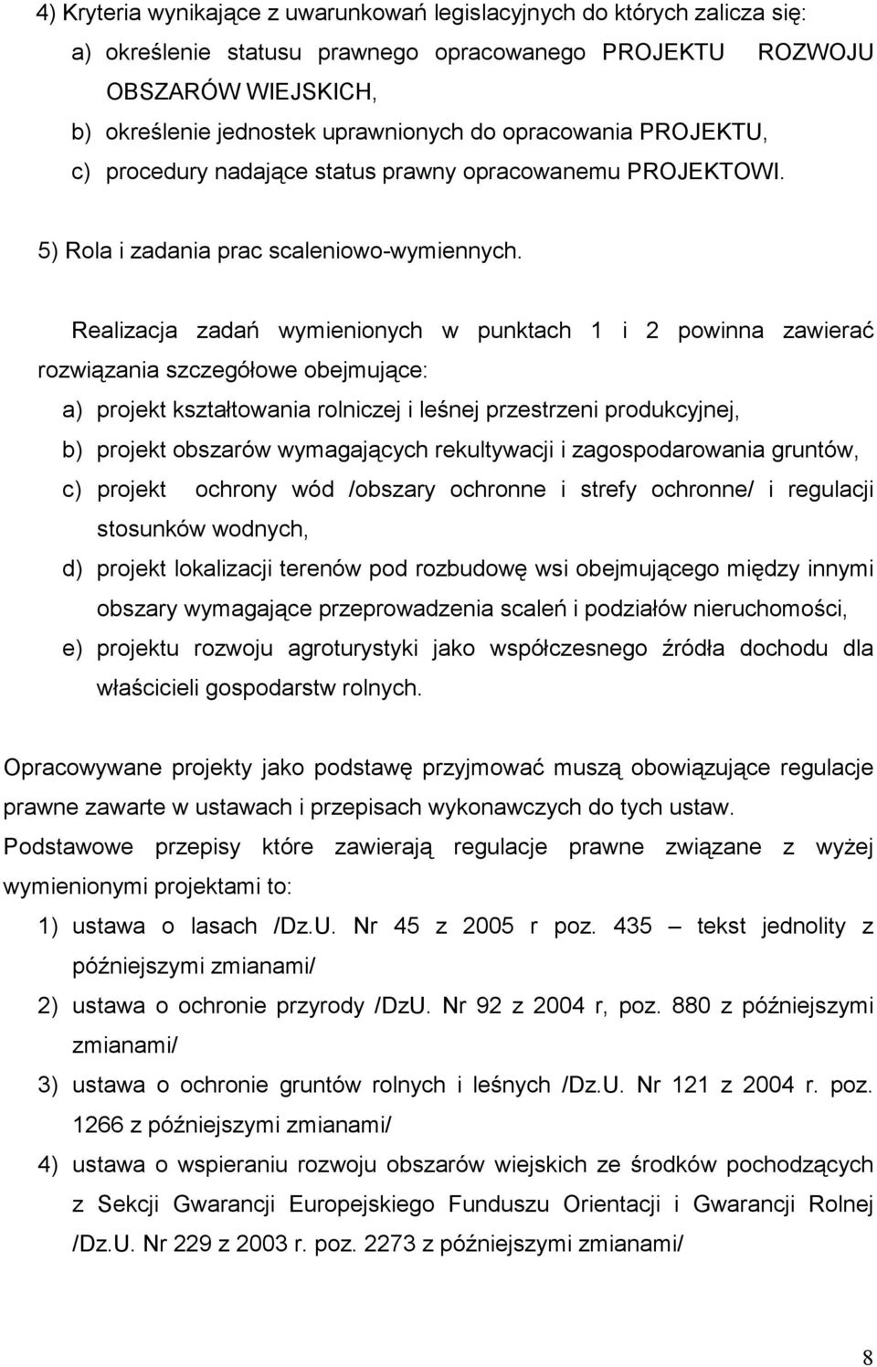 Realizacja zadań wymienionych w punktach 1 i 2 powinna zawierać rozwiązania szczegółowe obejmujące: a) projekt kształtowania rolniczej i leśnej przestrzeni produkcyjnej, b) projekt obszarów