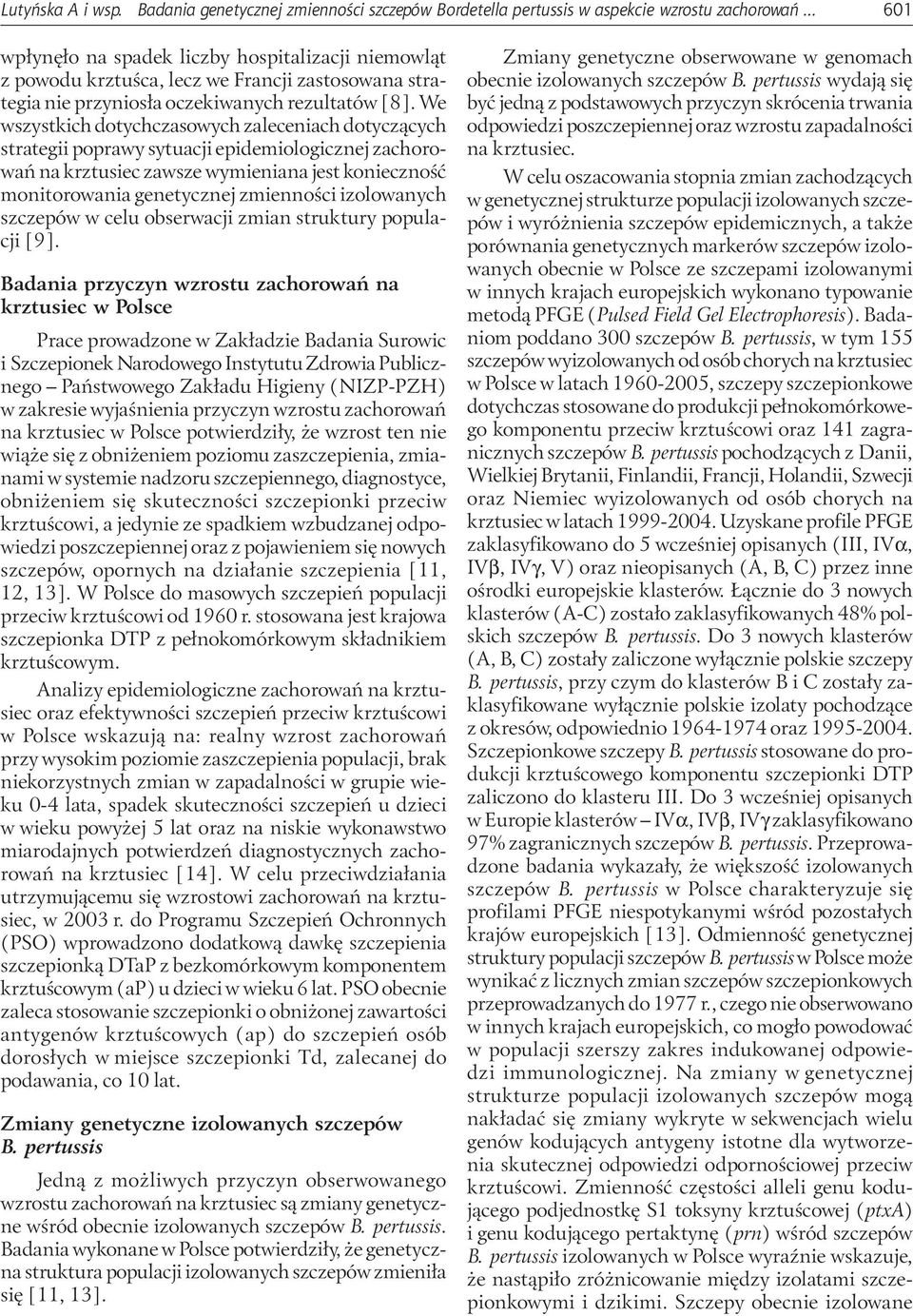 We wszystkich dotychczasowych zaleceniach dotyczących strategii poprawy sytuacji epidemiologicznej zachorowań na krztusiec zawsze wymieniana jest konieczność monitorowania genetycznej zmienności