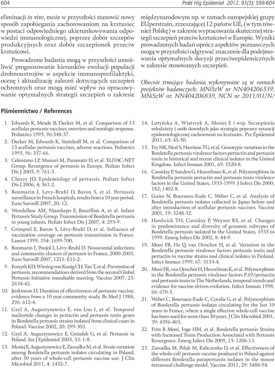 Prowadzone badania mogą w przyszłości umożliwić prognozowanie kierunków ewolucji populacji drobnoustrojów w aspekcie immunoprofilaktyki, ocenę i aktualizację zaleceń dotyczących szczepień ochronnych