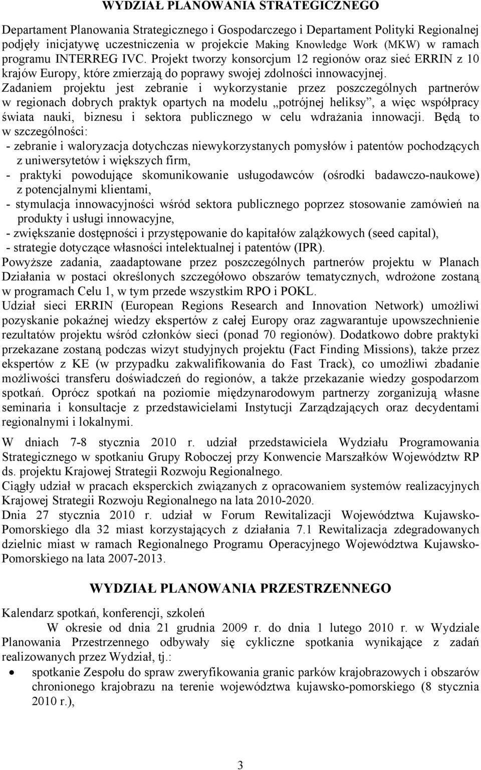 Zadaniem projektu jest zebranie i wykorzystanie przez poszczególnych partnerów w regionach dobrych praktyk opartych na modelu potrójnej heliksy, a więc współpracy świata nauki, biznesu i sektora