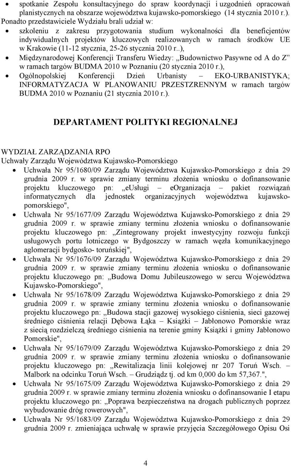 Krakowie (11-12 stycznia, 25-26 stycznia 2010 r..), Międzynarodowej Konferencji Transferu Wiedzy: Budownictwo Pasywne od A do Z w ramach targów BUDMA 2010 w Poznaniu (20 stycznia 2010 r.