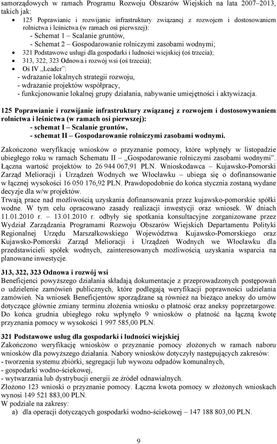 Odnowa i rozwój wsi (oś trzecia); Oś IV Leader : - wdrażanie lokalnych strategii rozwoju, - wdrażanie projektów współpracy, - funkcjonowanie lokalnej grupy działania, nabywanie umiejętności i