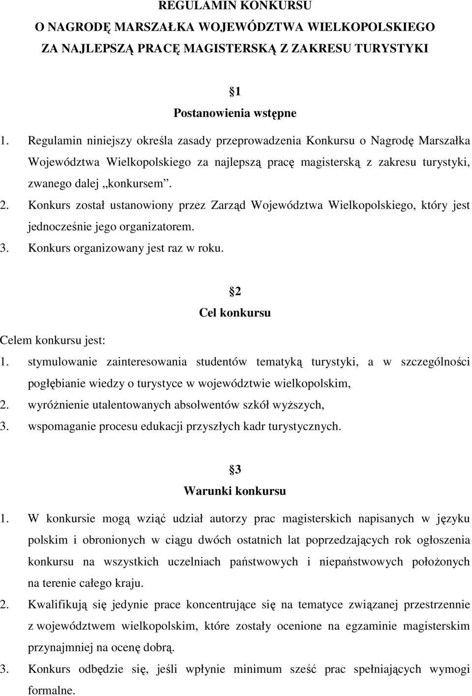 Konkurs został ustanowiony przez Zarząd Województwa Wielkopolskiego, który jest jednocześnie jego organizatorem. 3. Konkurs organizowany jest raz w roku. 2 Cel konkursu Celem konkursu jest: 1.