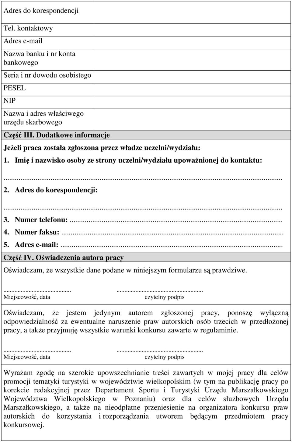 Numer telefonu:... 4. Numer faksu:... 5. Adres e-mail:... Część IV. Oświadczenia autora pracy Oświadczam, że wszystkie dane podane w niniejszym formularzu są prawdziwe.