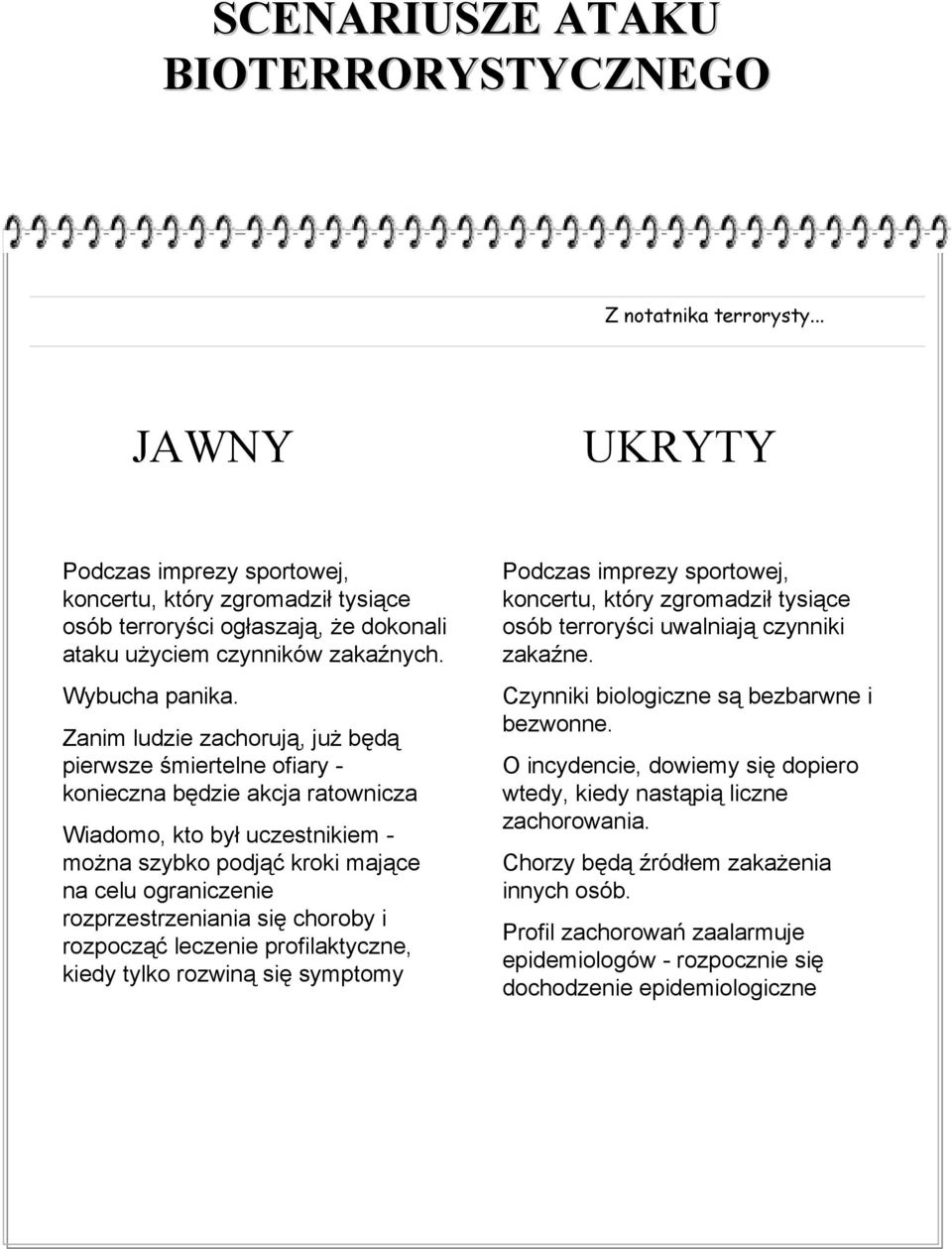 Zanim ludzie zachorują, już będą pierwsze śmiertelne ofiary - konieczna będzie akcja ratownicza Wiadomo, kto był uczestnikiem - można szybko podjąć kroki mające na celu ograniczenie