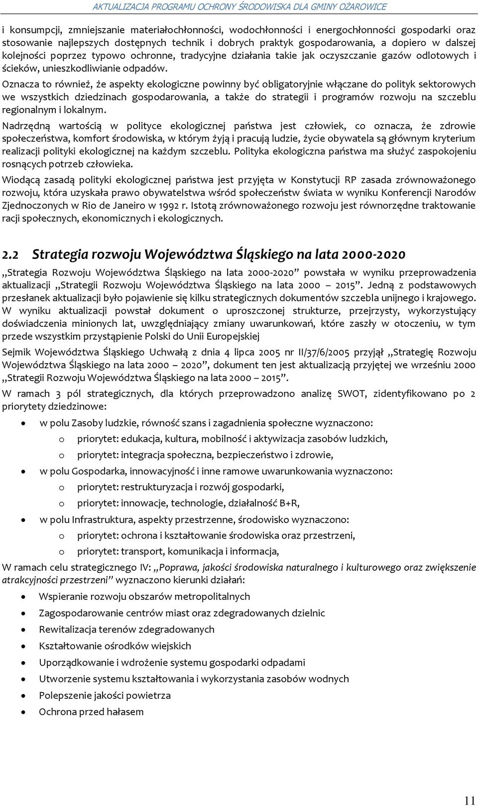 Oznacza t również, że aspekty eklgiczne pwinny być bligatryjnie włączane d plityk sektrwych we wszystkich dziedzinach gspdarwania, a także d strategii i prgramów rzwju na szczeblu reginalnym i