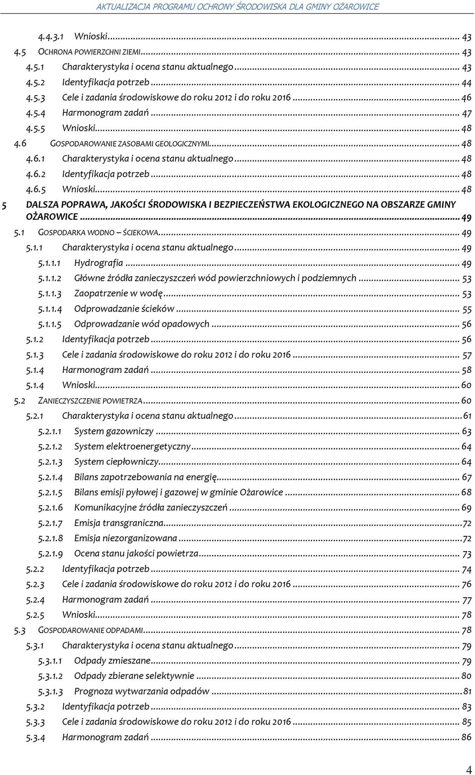 .. 49 5.1 GOSPODARKA WODNO ŚCIEKOWA... 49 5.1.1 Charakterystyka i cena stanu aktualneg... 49 5.1.1.1 Hydrgrafia... 49 5.1.1.2 Główne źródła zanieczyszczeń wód pwierzchniwych i pdziemnych... 53 5.1.1.3 Zapatrzenie w wdę.