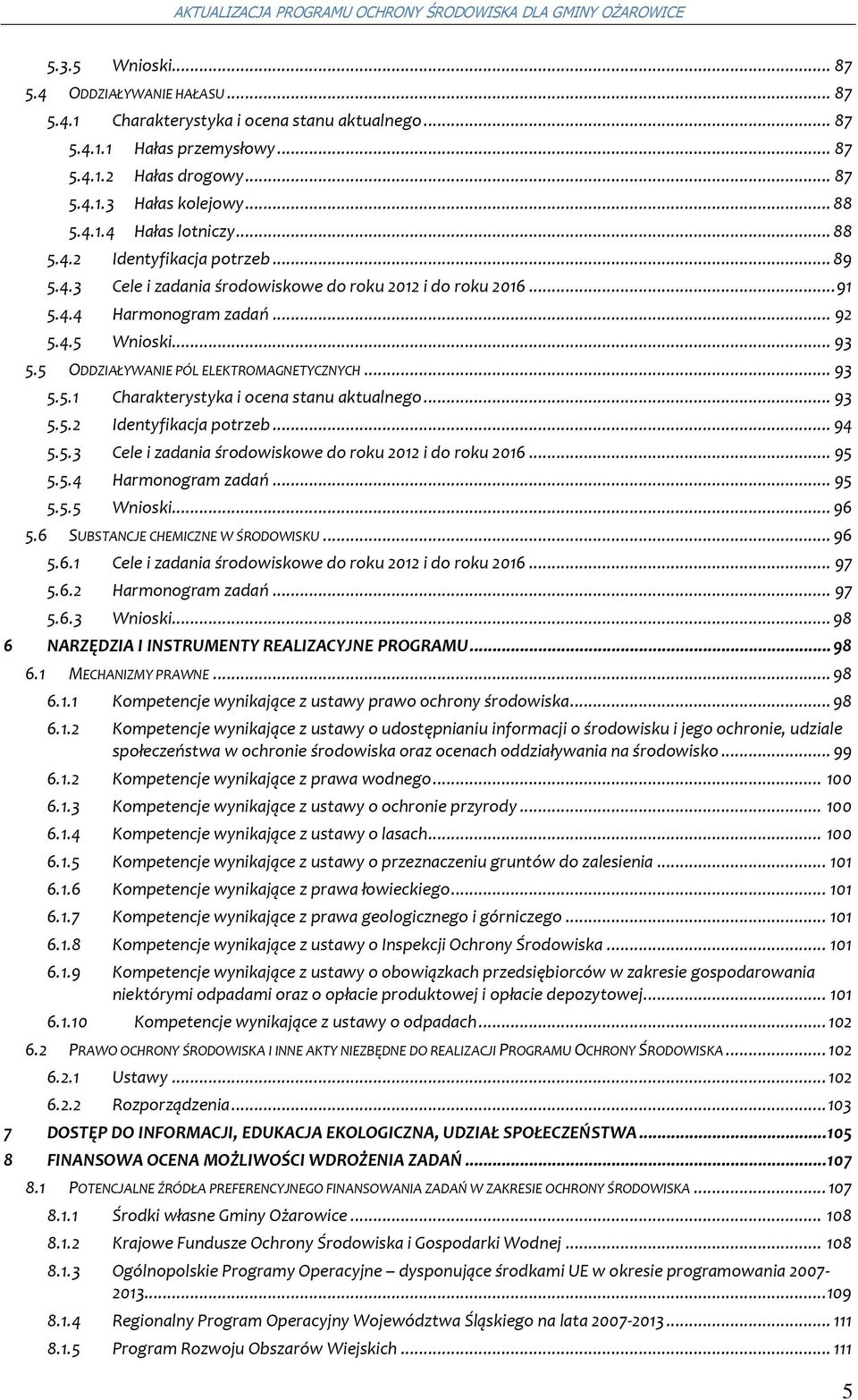 .. 93 5.5.2 Identyfikacja ptrzeb... 94 5.5.3 Cele i zadania śrdwiskwe d rku 2012 i d rku 2016... 95 5.5.4 Harmngram zadań... 95 5.5.5 Wniski... 96 5.6 SUBSTANCJE CHEMICZNE W ŚRODOWISKU... 96 5.6.1 Cele i zadania śrdwiskwe d rku 2012 i d rku 2016.