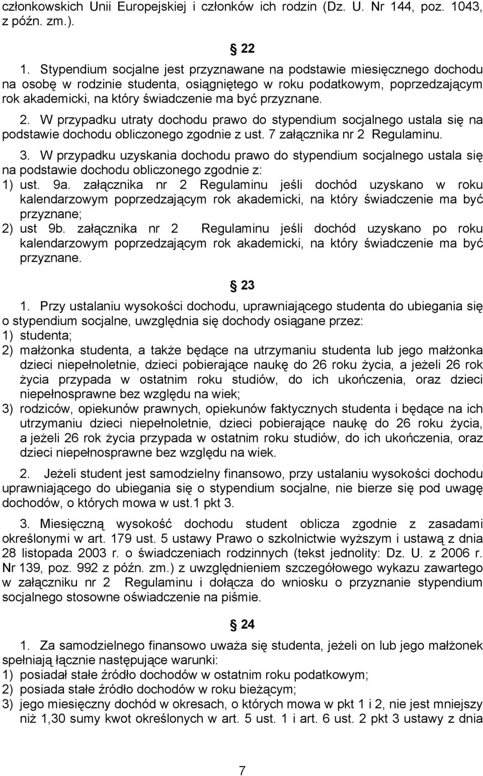 przyznane. 2. W przypadku utraty dochodu prawo do stypendium socjalnego ustala się na podstawie dochodu obliczonego zgodnie z ust. 7 załącznika nr 2 Regulaminu. 3.