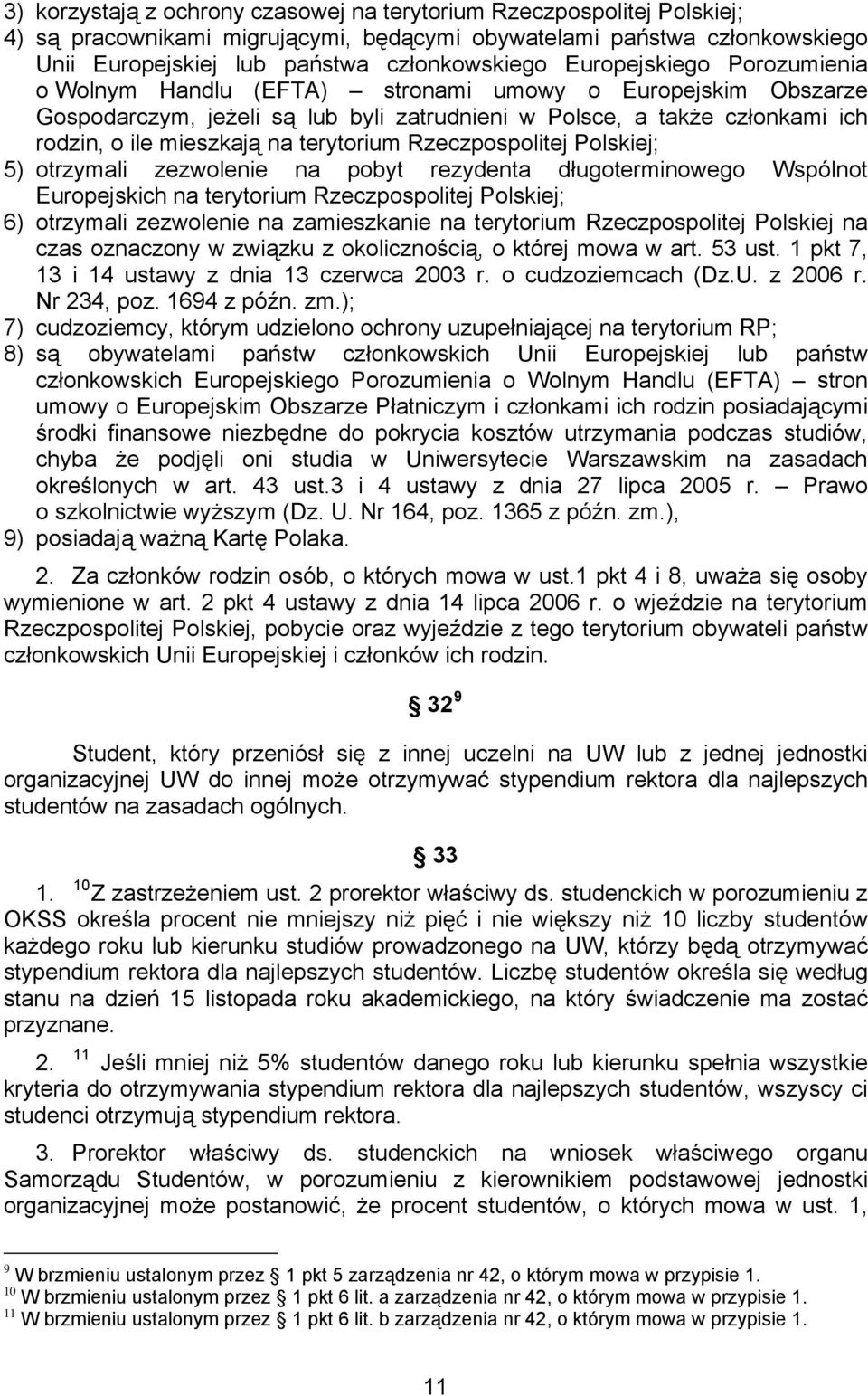 terytorium Rzeczpospolitej Polskiej; 5) otrzymali zezwolenie na pobyt rezydenta długoterminowego Wspólnot Europejskich na terytorium Rzeczpospolitej Polskiej; 6) otrzymali zezwolenie na zamieszkanie