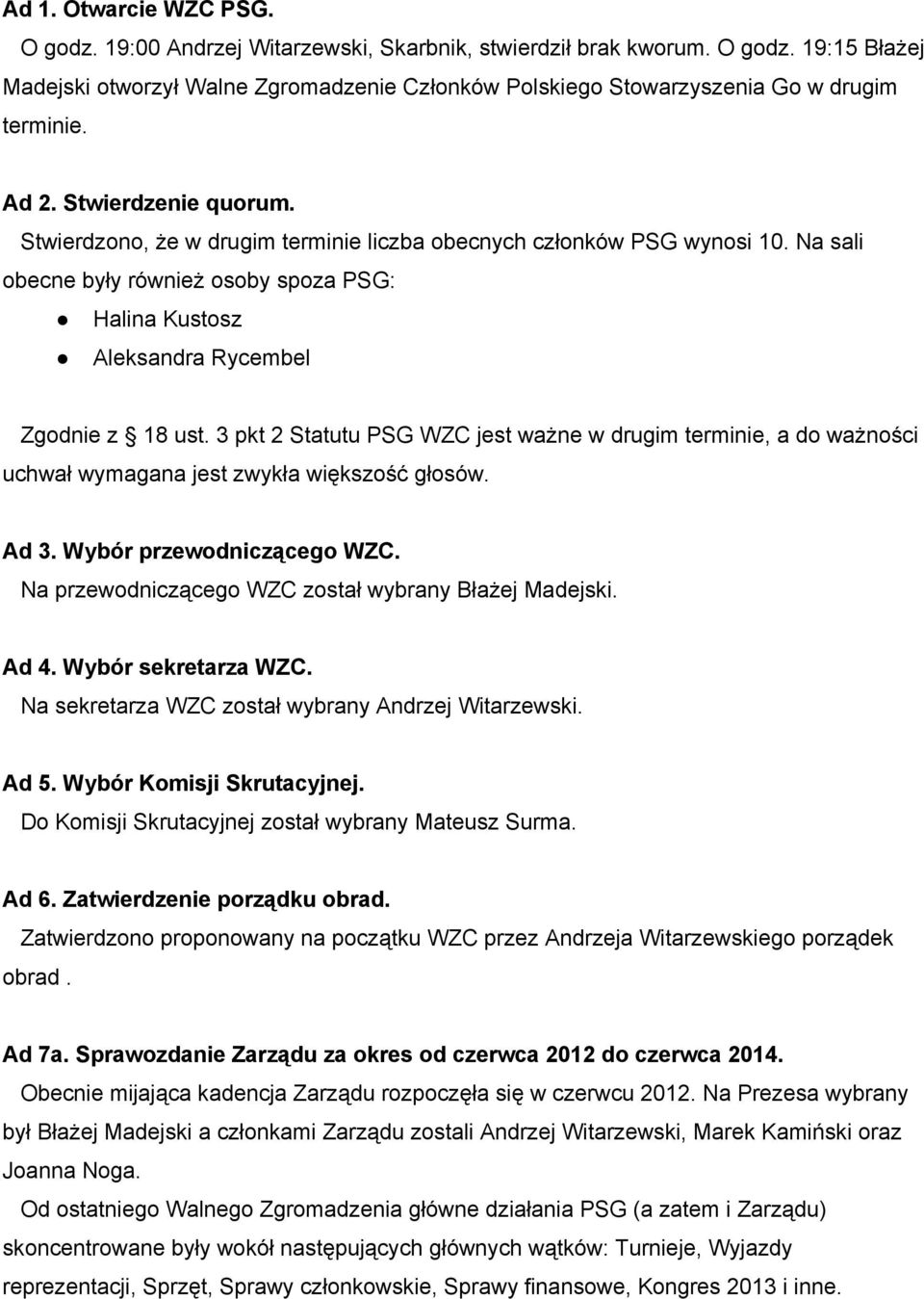 3 pkt 2 Statutu PSG WZC jest ważne w drugim terminie, a do ważności uchwał wymagana jest zwykła większość głosów. Ad 3. Wybór przewodniczącego WZC.