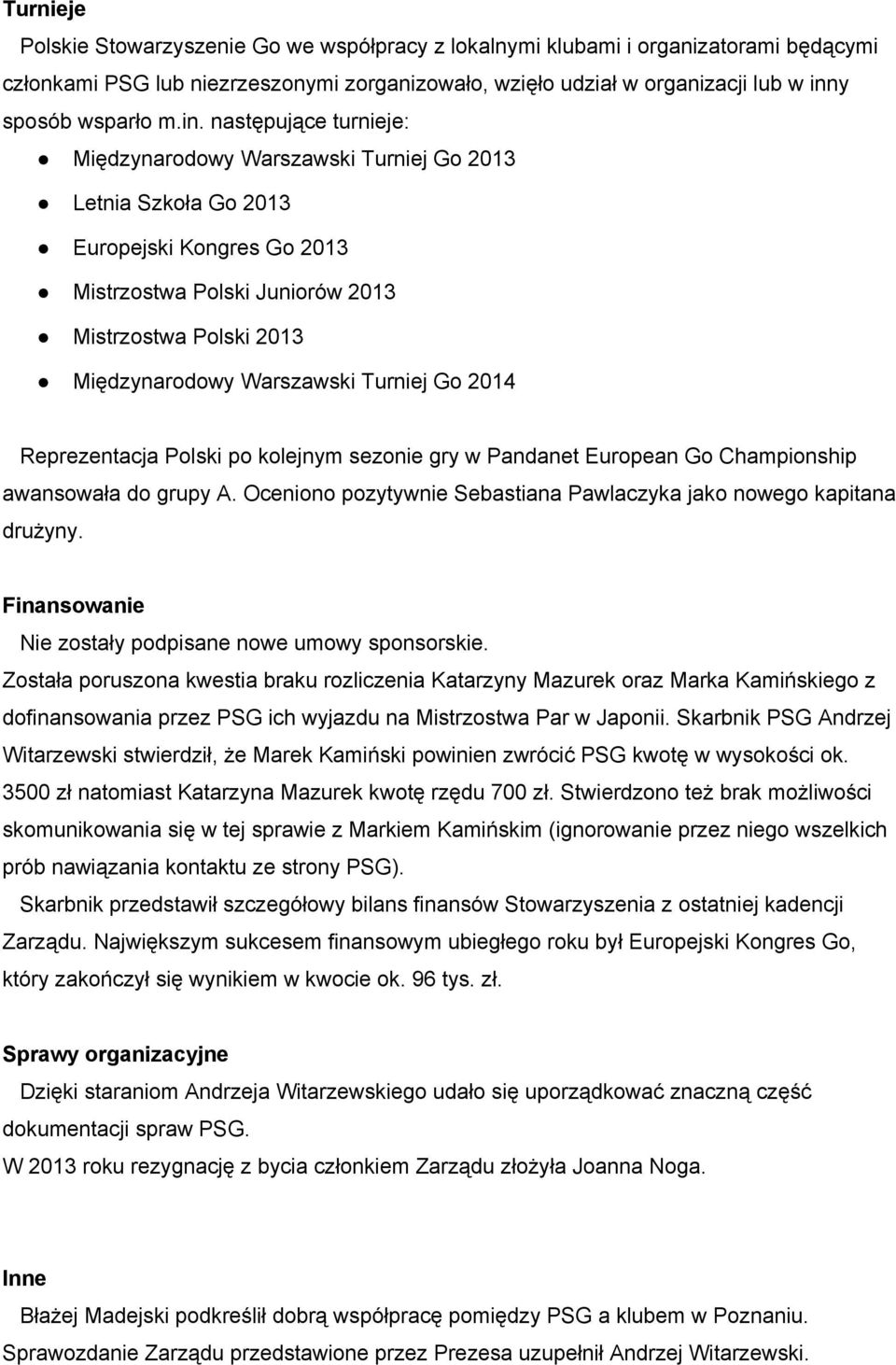 Turniej Go 2014 Reprezentacja Polski po kolejnym sezonie gry w Pandanet European Go Championship awansowała do grupy A. Oceniono pozytywnie Sebastiana Pawlaczyka jako nowego kapitana drużyny.