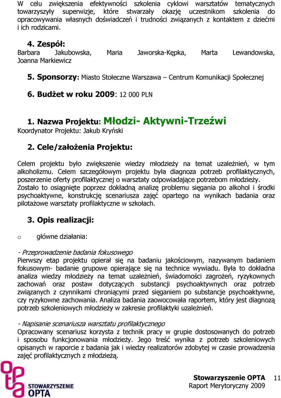 Sponsorzy: Miasto Stołeczne Warszawa Centrum Komunikacji Społecznej 6. BudŜet w roku 2009: 12 000 PLN 1. Nazwa Projektu: Młodzi- Aktywni-Trzeźwi Koordynator Projektu: Jakub Kryński 2.