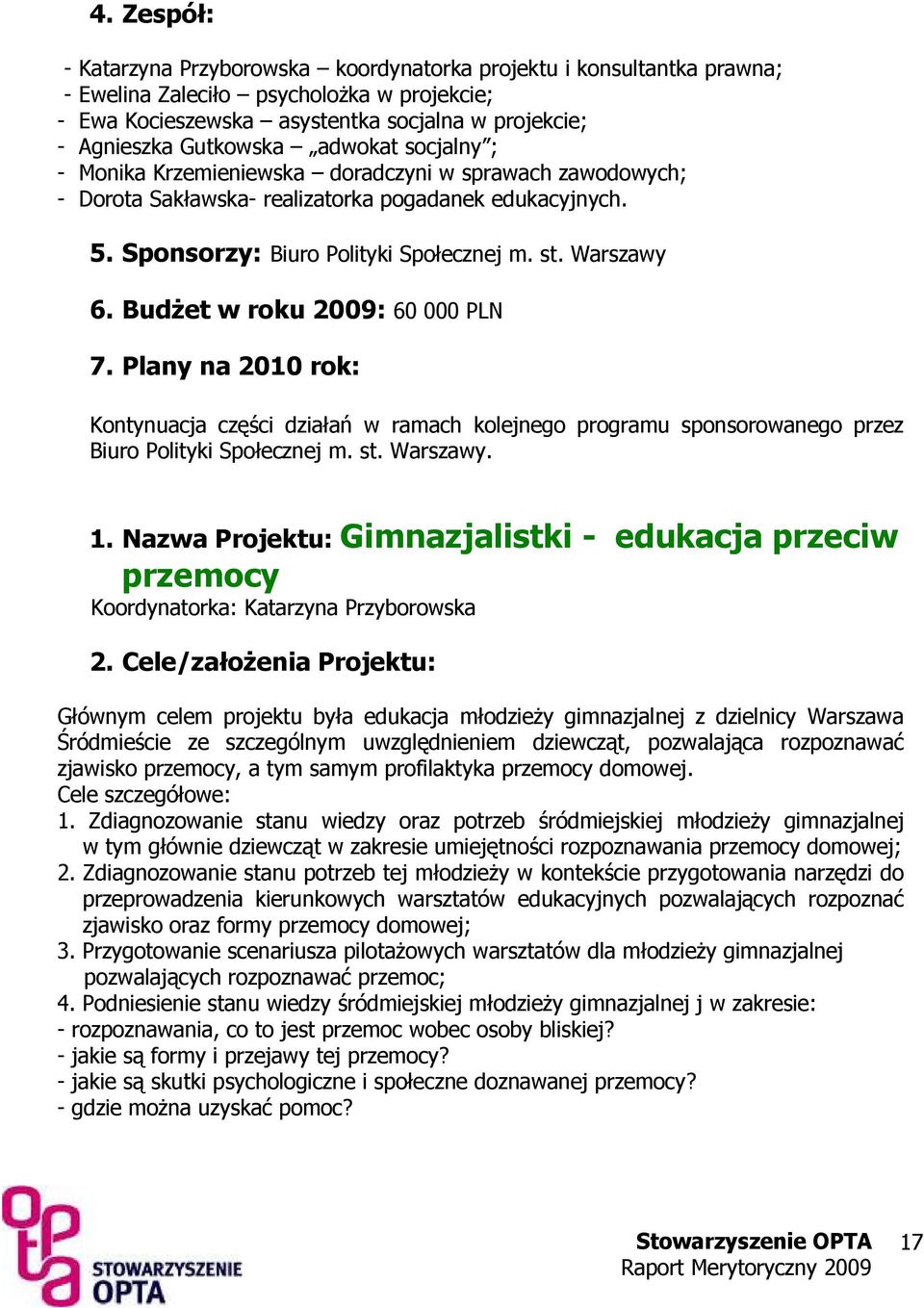 BudŜet w roku 2009: 60 000 PLN 7. Plany na 2010 rok: Kontynuacja części działań w ramach kolejnego programu sponsorowanego przez Biuro Polityki Społecznej m. st. Warszawy. 1.