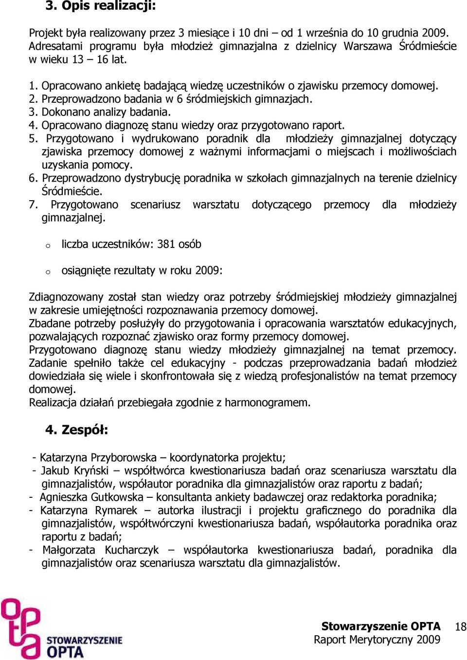 Przeprowadzono badania w 6 śródmiejskich gimnazjach. 3. Dokonano analizy badania. 4. Opracowano diagnozę stanu wiedzy oraz przygotowano raport. 5.