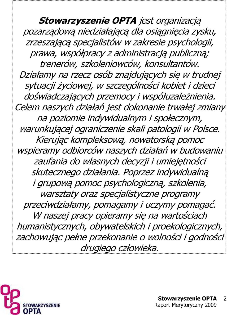 Celem naszych działań jest dokonanie trwałej zmiany na poziomie indywidualnym i społecznym, warunkującej ograniczenie skali patologii w Polsce.