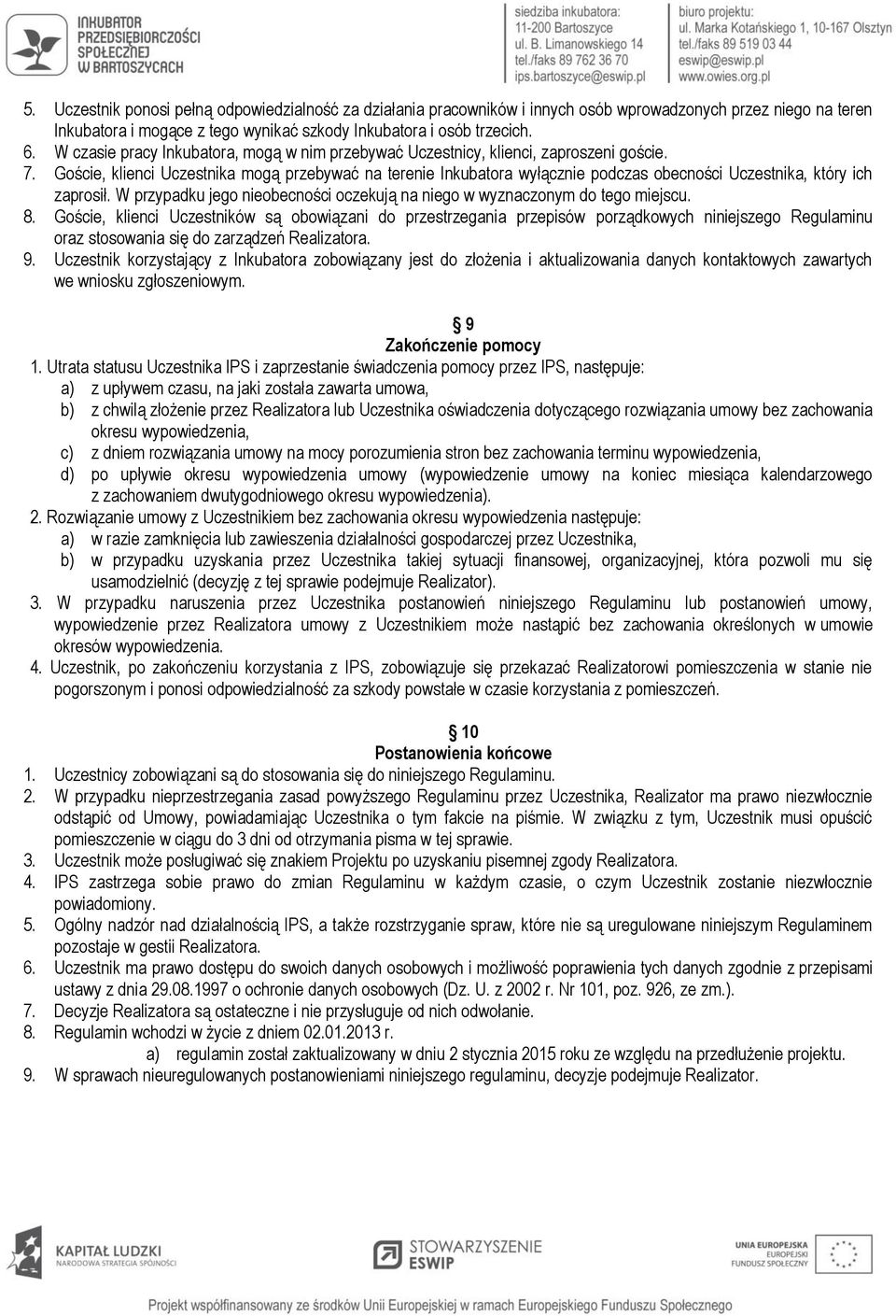 Goście, klienci Uczestnika mogą przebywać na terenie Inkubatora wyłącznie podczas obecności Uczestnika, który ich zaprosił.