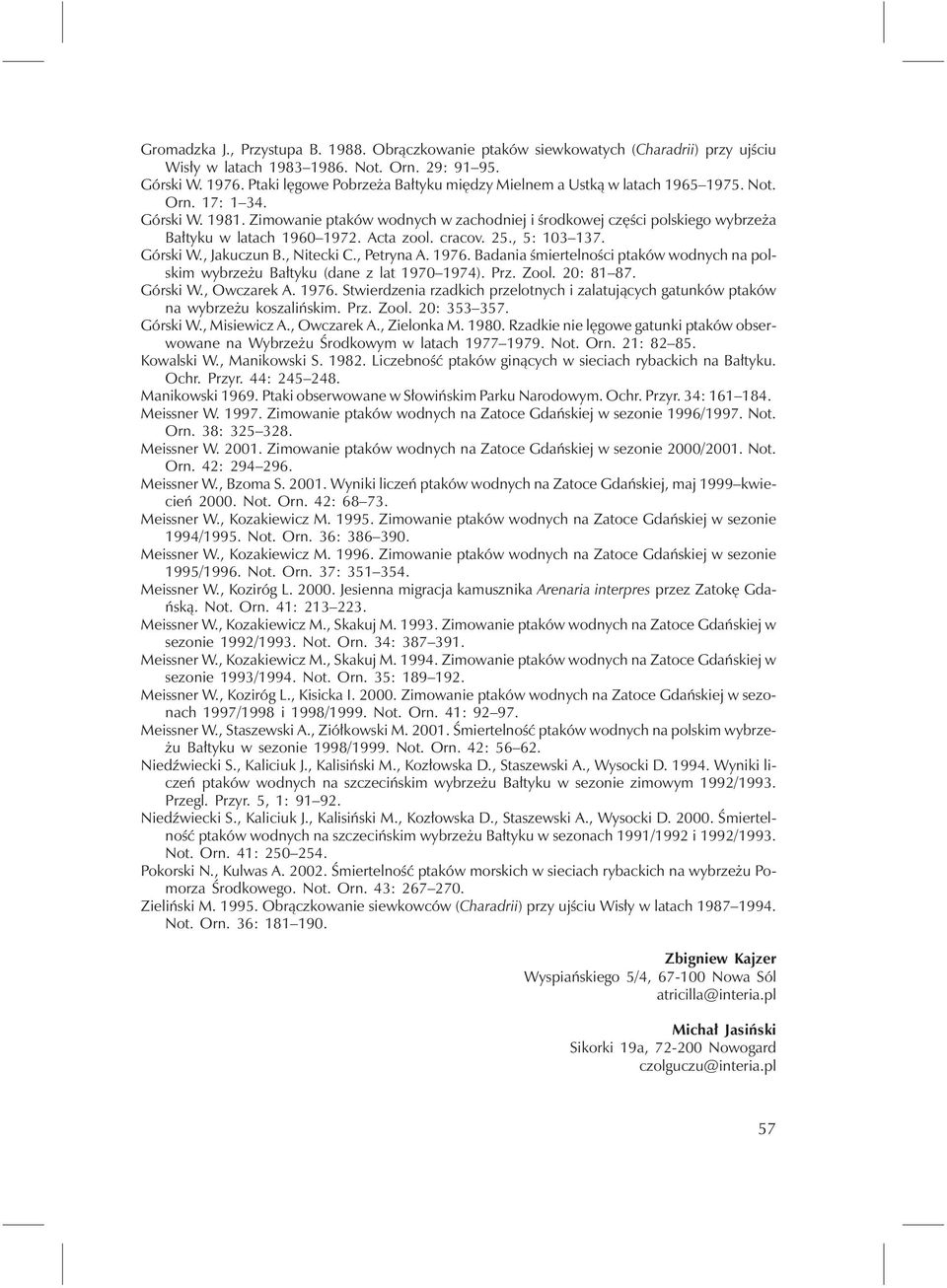 Zimowanie ptaków wodnych w zachodniej i środkowej części polskiego wybrzeża Bałtyku w latach 1960 1972. Acta zool. cracov. 25., 5: 103 137. Górski W., Jakuczun B., Nitecki C., Petryna A. 1976.