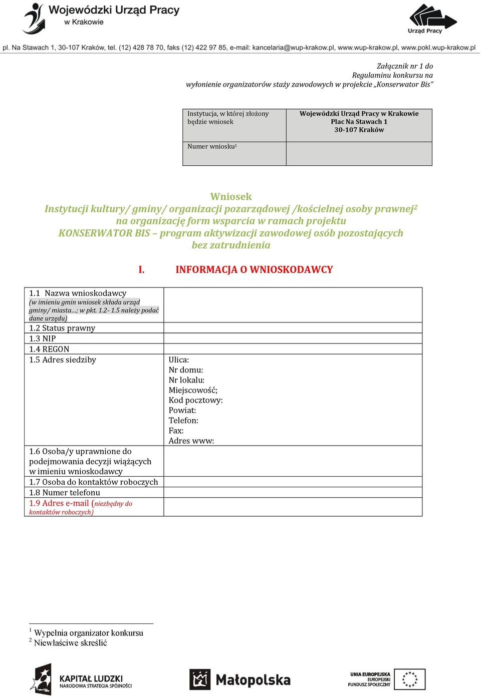 aktywizacji zawodowej osób pozostających bez zatrudnienia 1.1 Nazwa wnioskodawcy (w imieniu gmin wniosek składa urząd gminy/ miasta ; w pkt. 1.2-1.5 należy podać dane urzędu) 1.2 Status prawny 1.