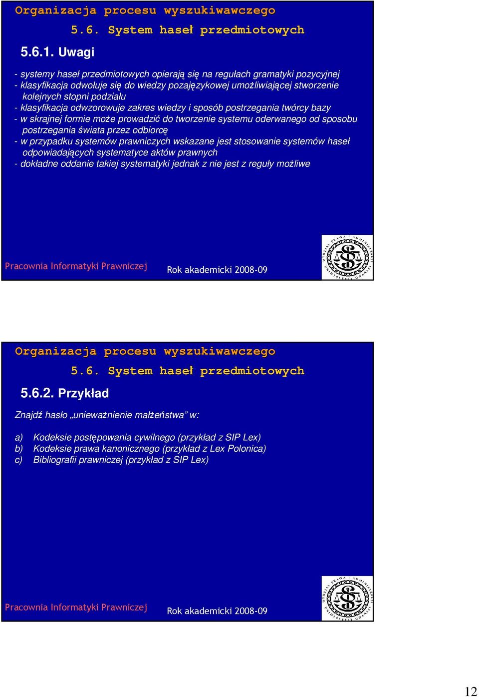 postrzegania świata przez odbiorcę - w przypadku systemów prawniczych wskazane jest stosowanie systemów haseł odpowiadających systematyce aktów prawnych - dokładne oddanie takiej systematyki jednak z