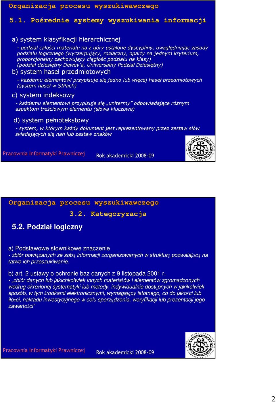 elementowi przypisuje się jedno lub więcej haseł przedmiotowych (system haseł w SIPach) c) system indeksowy - każdemu elementowi przypisuje się unitermy odpowiadające różnym aspektom treściowym