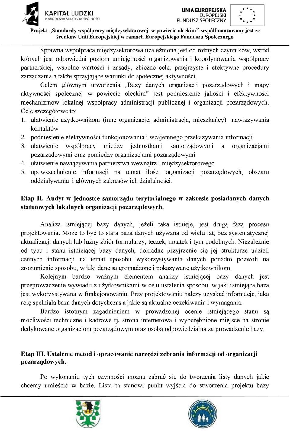 Celem głównym utworzenia Bazy danych organizacji pozarządowych i mapy aktywności społecznej w powiecie oleckim jest podniesienie jakości i efektywności mechanizmów lokalnej współpracy administracji