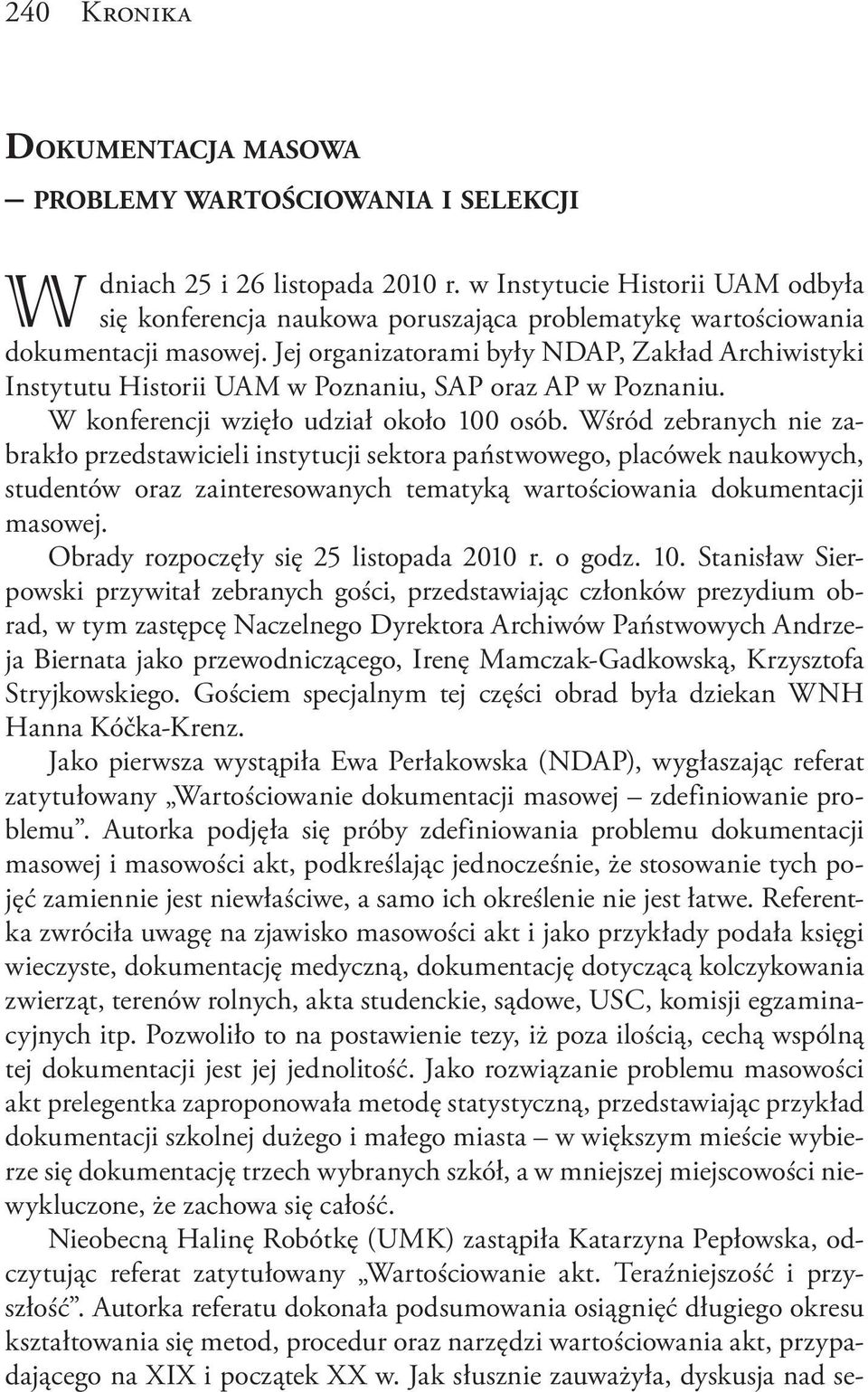 Jej organizatorami były NDAP, Zakład Archiwistyki Instytutu Historii UAM w Poznaniu, SAP oraz AP w Poznaniu. W konferencji wzięło udział około 100 osób.