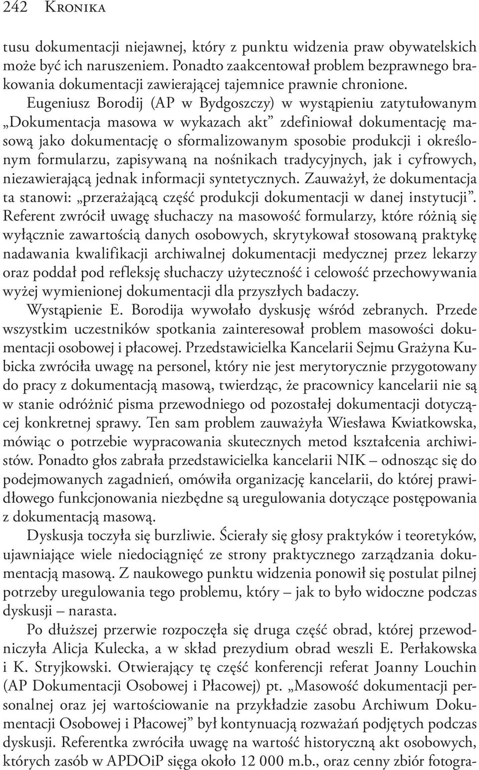 Eugeniusz Borodij (AP w Bydgoszczy) w wystąpieniu zatytułowanym Dokumentacja masowa w wykazach akt zdefiniował dokumentację masową jako dokumentację o sformalizowanym sposobie produkcji i określonym